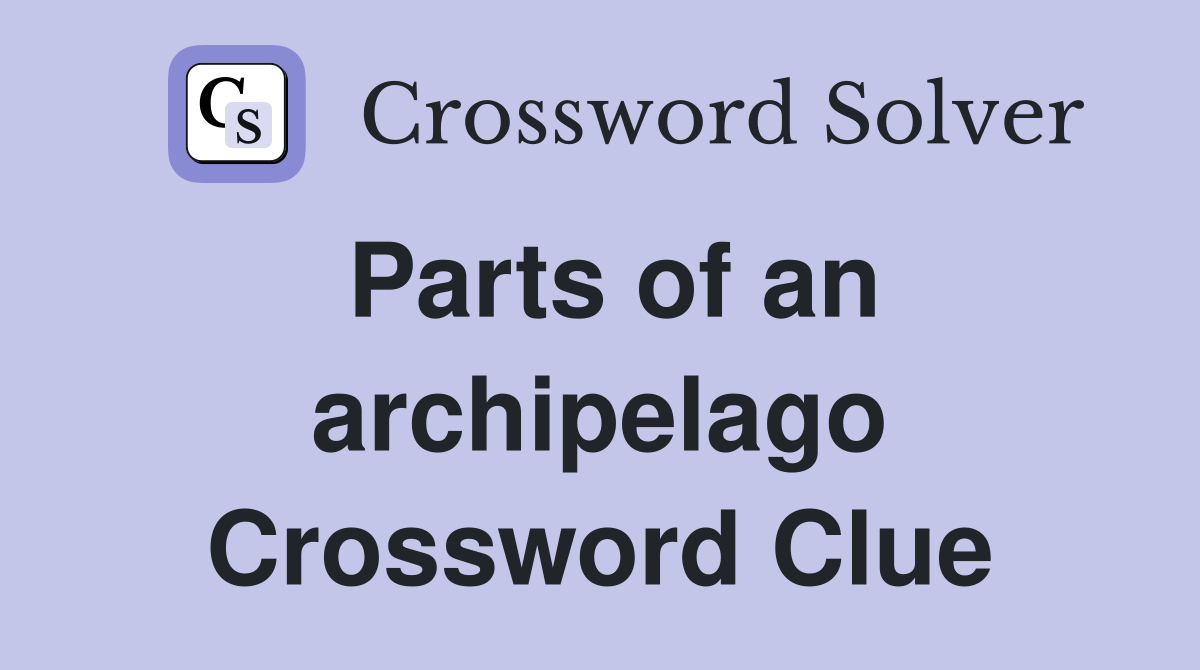 Parts of an archipelago - Crossword Clue Answers - Crossword Solver